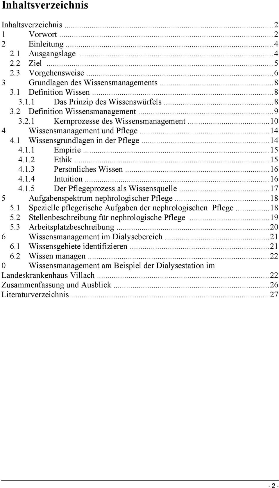 ..16 4.1.4 Intuition...16 4.1.5 Der Pflegeprozess als Wissensquelle...17 5 Aufgabenspektrum nephrologischer Pflege...18 5.1 Spezielle pflegerische Aufgaben der nephrologischen Pflege...18 5.2 Stellenbeschreibung für nephrologische Pflege.