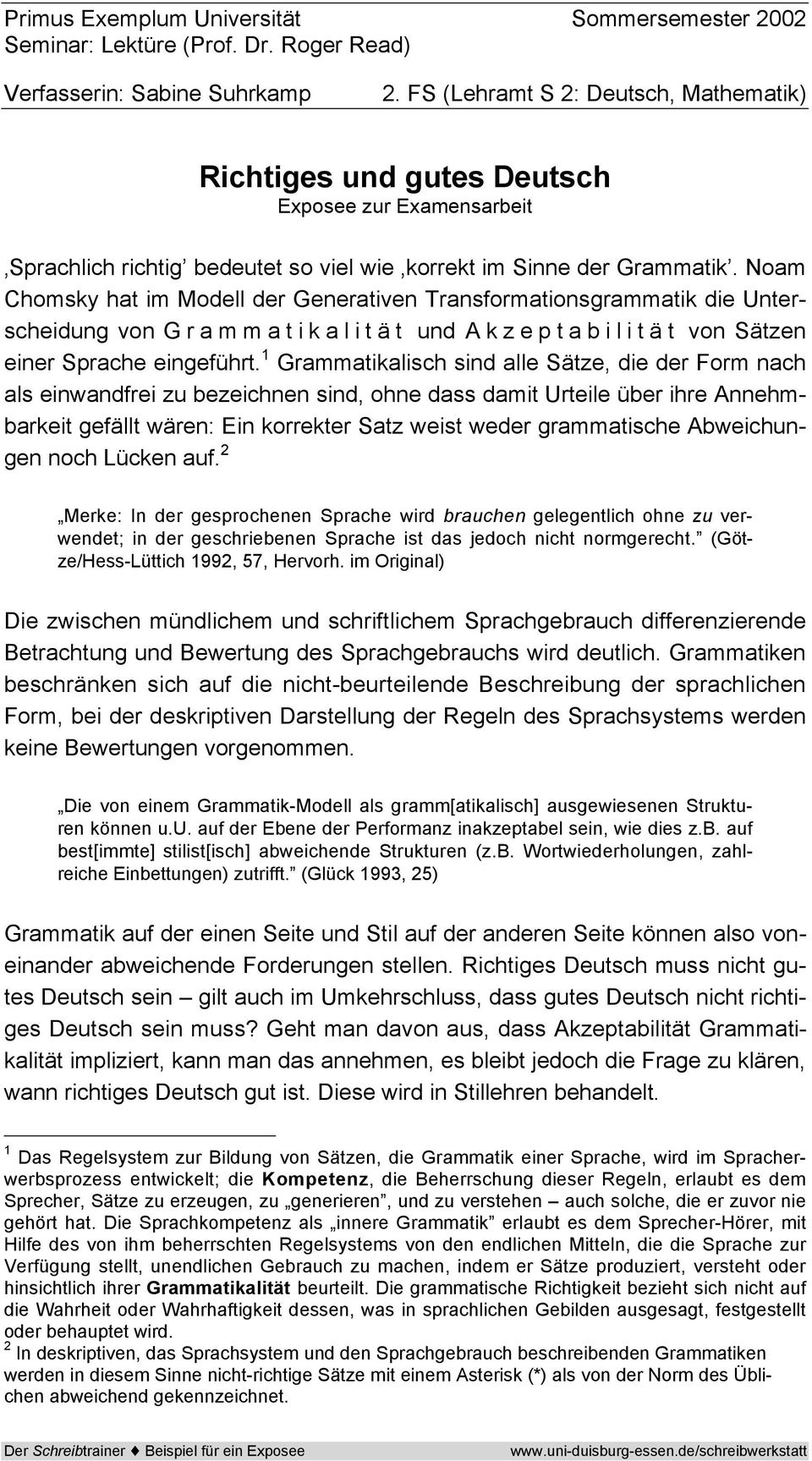 Noam Chomsky hat im Modell der Generativen Transformationsgrammatik die Unterscheidung von G r a m m a t i k a l i t ä t und A k z e p t a b i l i t ä t von Sätzen einer Sprache eingeführt.