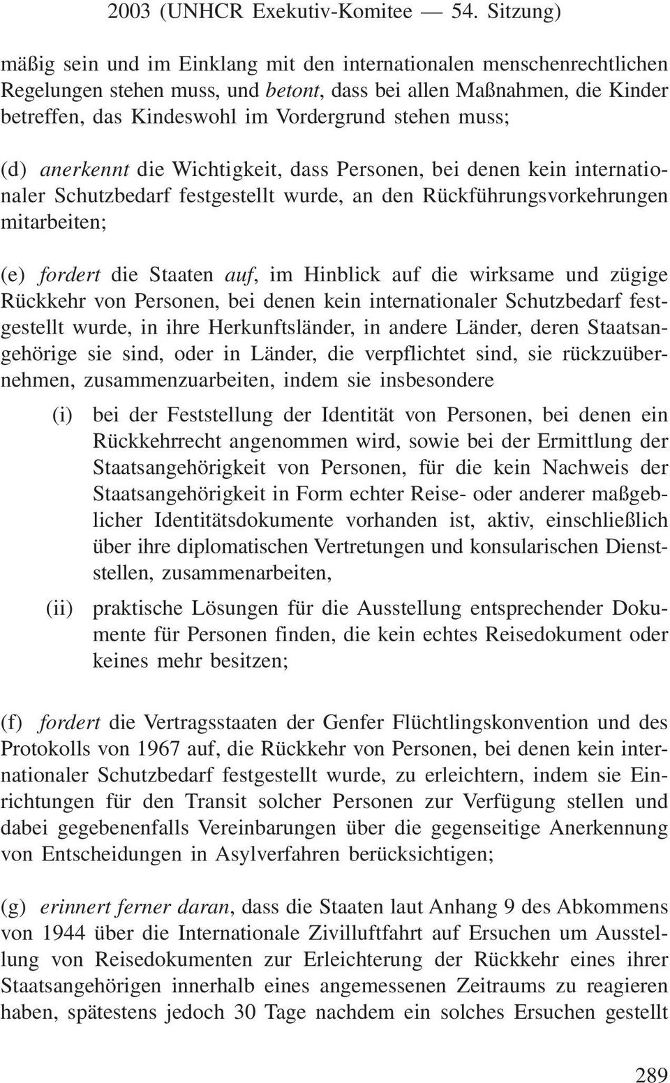 die wirksame und zügige Rückkehr von Personen, bei denen kein internationaler Schutzbedarf festgestellt wurde, in ihre Herkunftsländer, in andere Länder, deren Staatsangehörige sie sind, oder in