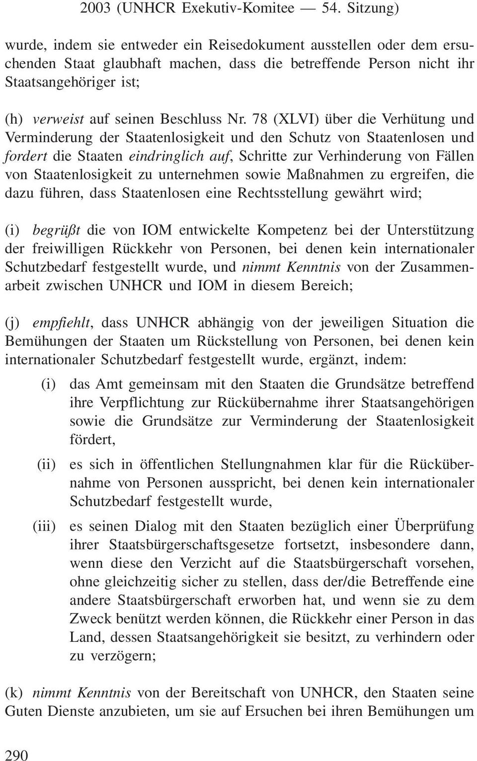 zu unternehmen sowie Maßnahmen zu ergreifen, die dazu führen, dass Staatenlosen eine Rechtsstellung gewährt wird; (i) begrüßt die von IOM entwickelte Kompetenz bei der Unterstützung der freiwilligen