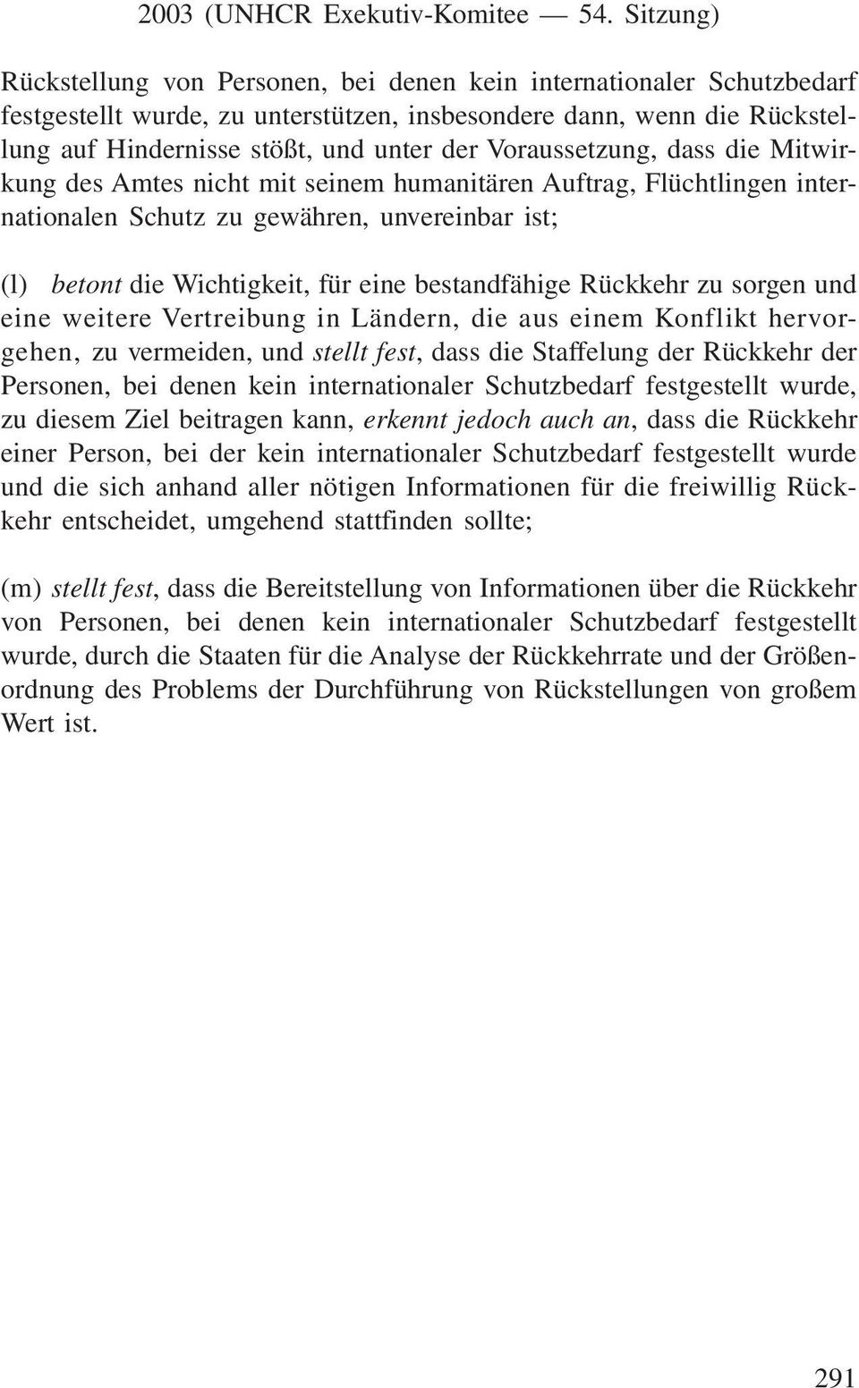 Rückkehr zu sorgen und eine weitere Vertreibung in Ländern, die aus einem Konflikt hervorgehen, zu vermeiden, und stellt fest, dass die Staffelung der Rückkehr der Personen, bei denen kein