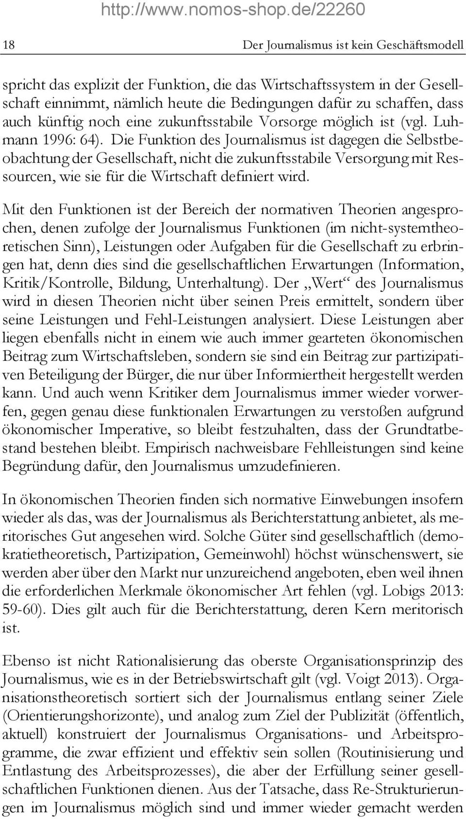 Die Funktion des Journalismus ist dagegen die Selbstbeobachtung der Gesellschaft, nicht die zukunftsstabile Versorgung mit Ressourcen, wie sie für die Wirtschaft definiert wird.