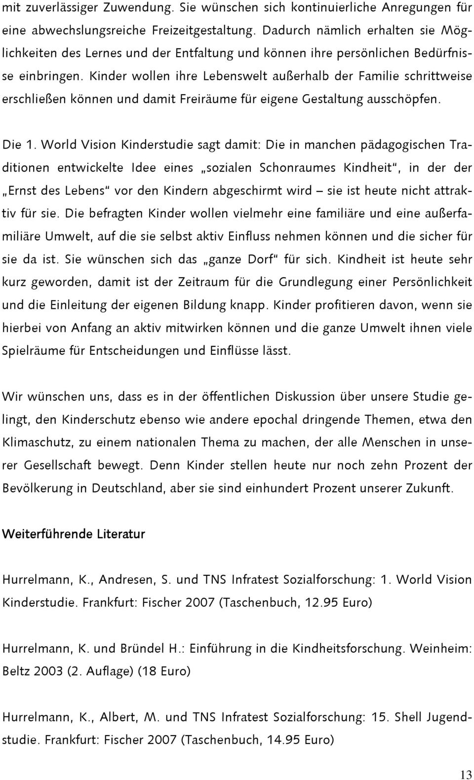 Kinder wollen ihre Lebenswelt außerhalb der Familie schrittweise erschließen können und damit Freiräume für eigene Gestaltung ausschöpfen. Die 1.