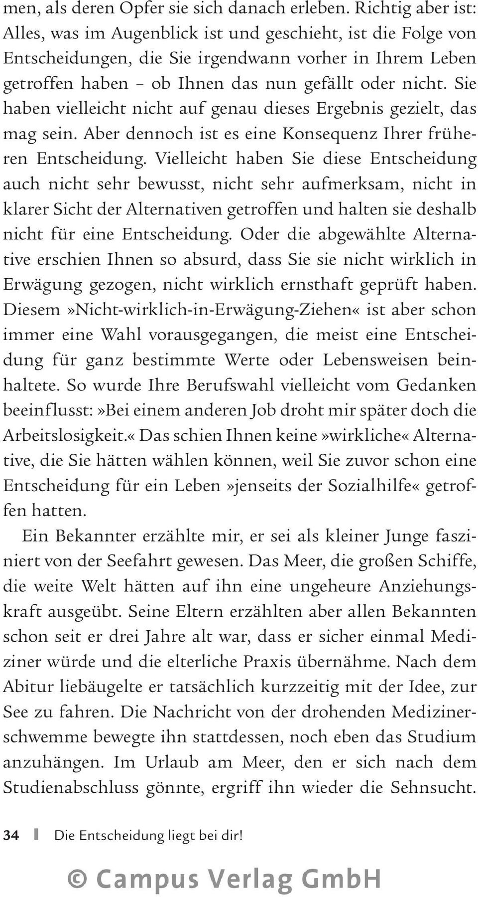 Sie haben vielleicht nicht auf genau dieses Ergebnis gezielt, das mag sein. Aber dennoch ist es eine Konsequenz Ihrer früheren Entscheidung.