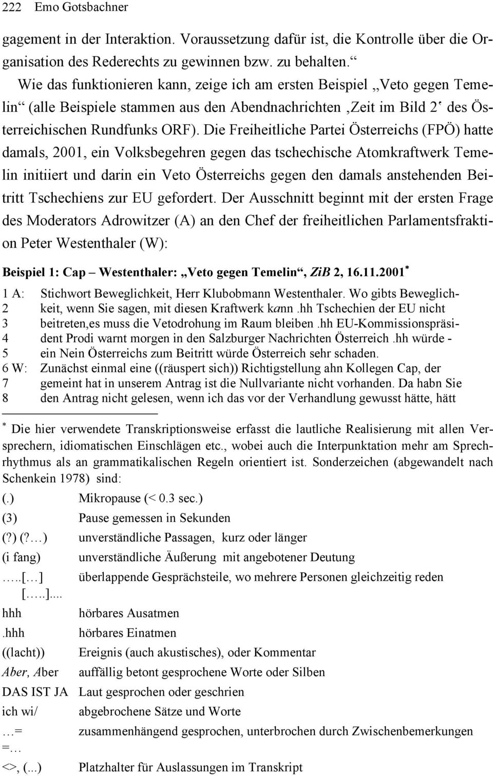 Die Freiheitliche Partei Österreichs (FPÖ) hatte damals, 2001, ein Volksbegehren gegen das tschechische Atomkraftwerk Temelin initiiert und darin ein Veto Österreichs gegen den damals anstehenden