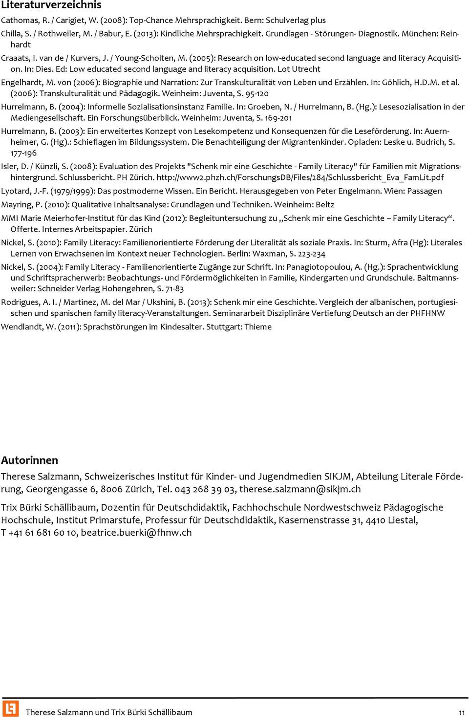 Ed: Low educated second language and literacy acquisition. Lot Utrecht Engelhardt, M. von (2006): Biographie und Narration: Zur Transkulturalität von Leben und Erzählen. In: Göhlich, H.D.M. et al.