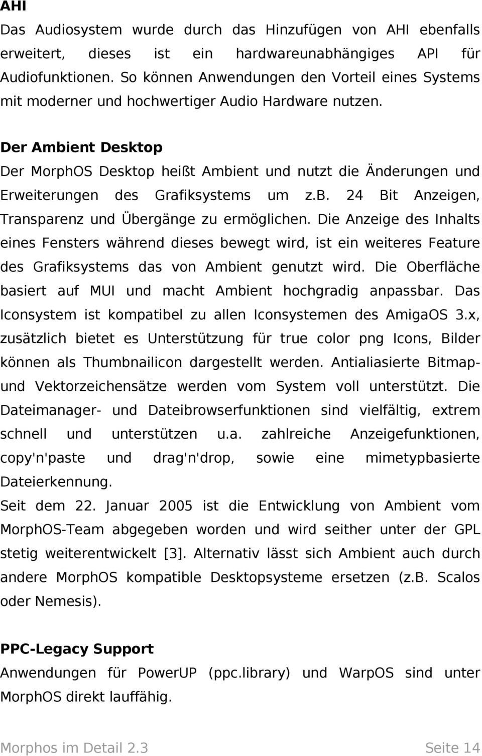 Der Ambient Desktop Der MorphOS Desktop heißt Ambient und nutzt die Änderungen und Erweiterungen des Grafiksystems um z.b. 24 Bit Anzeigen, Transparenz und Übergänge zu ermöglichen.