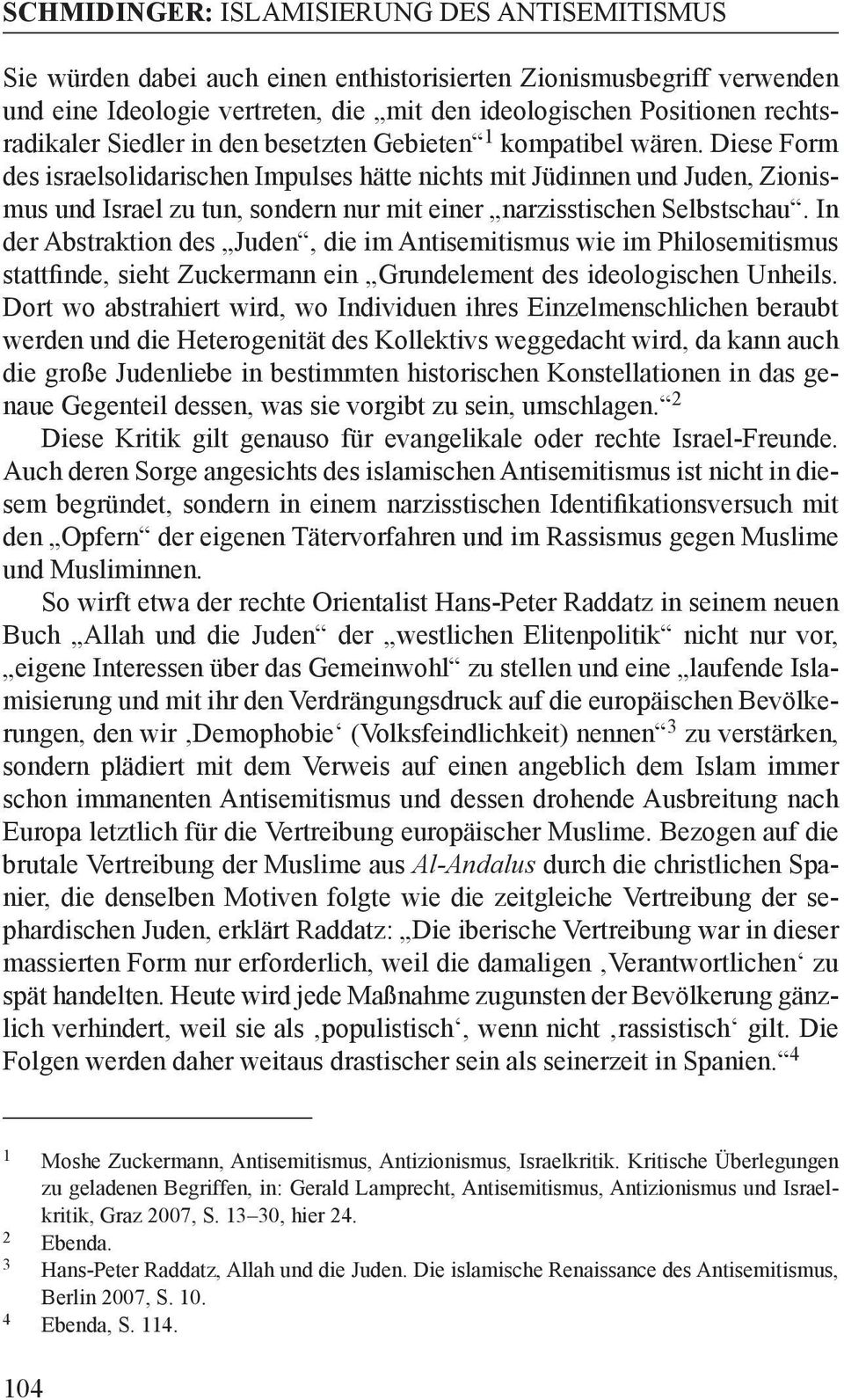 In der Abstraktion des Juden, die im Antisemitismus wie im Philosemitismus stattfinde, sieht Zuckermann ein Grundelement des ideologischen Unheils.