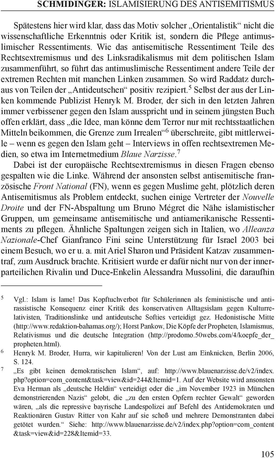 Rechten mit manchen Linken zusammen. So wird Raddatz durchaus von Teilen der Antideutschen positiv rezipiert. 5 Selbst der aus der Linken kommende Publizist Henryk M.