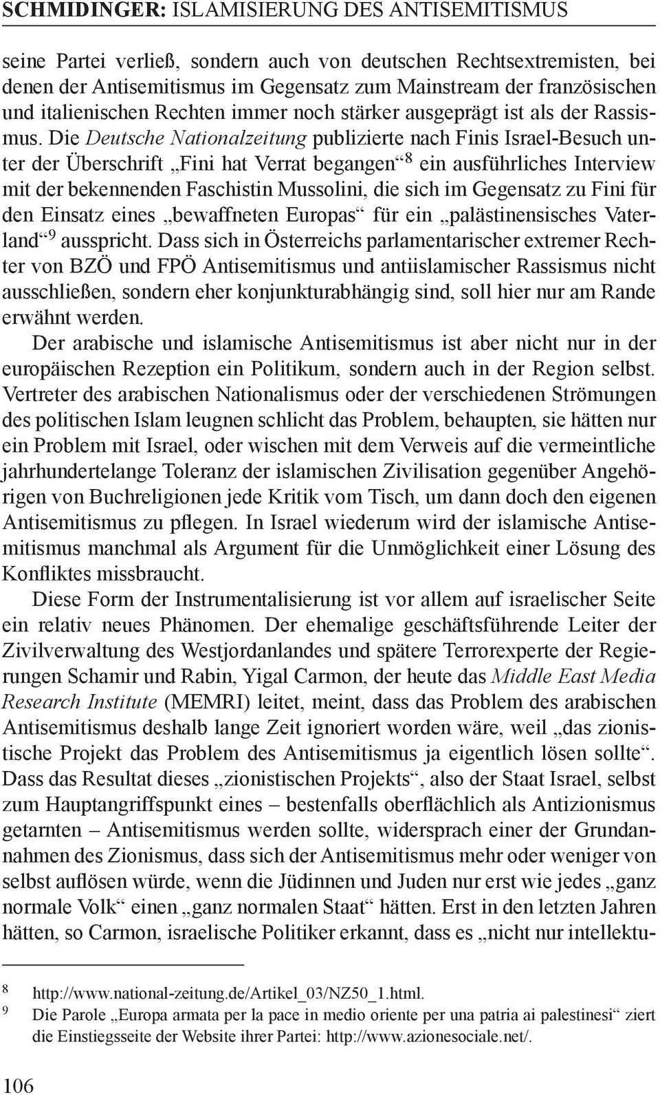Die Deutsche Nationalzeitung publizierte nach Finis Israel-Besuch unter der Überschrift Fini hat Verrat begangen 8 ein ausführliches Interview mit der bekennenden Faschistin Mussolini, die sich im