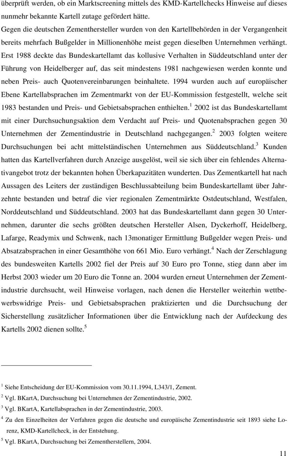 Erst 1988 deckte das Bundeskartellamt das kollusive Verhalten in Süddeutschland unter der Führung von Heidelberger auf, das seit mindestens 1981 nachgewiesen werden konnte und neben Preis- auch