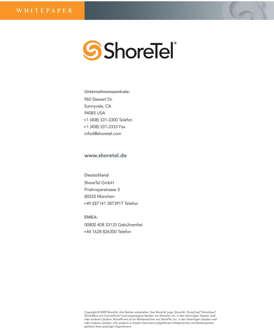 de Deutschland ShoreTel GmbH Prielmayerstrasse 3 80335 München +49 (0)7141 3873917 Telefon EMEA: 00800 408 33133 Gebührenfrei +44 1628 826300 Telefon Copyright 2009 ShoreTel.