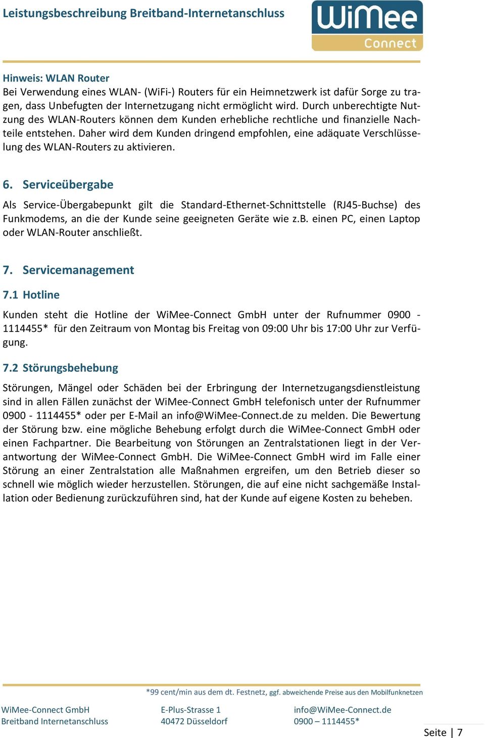 Daher wird dem Kunden dringend empfohlen, eine adäquate Verschlüsselung des WLAN-Routers zu aktivieren. 6.