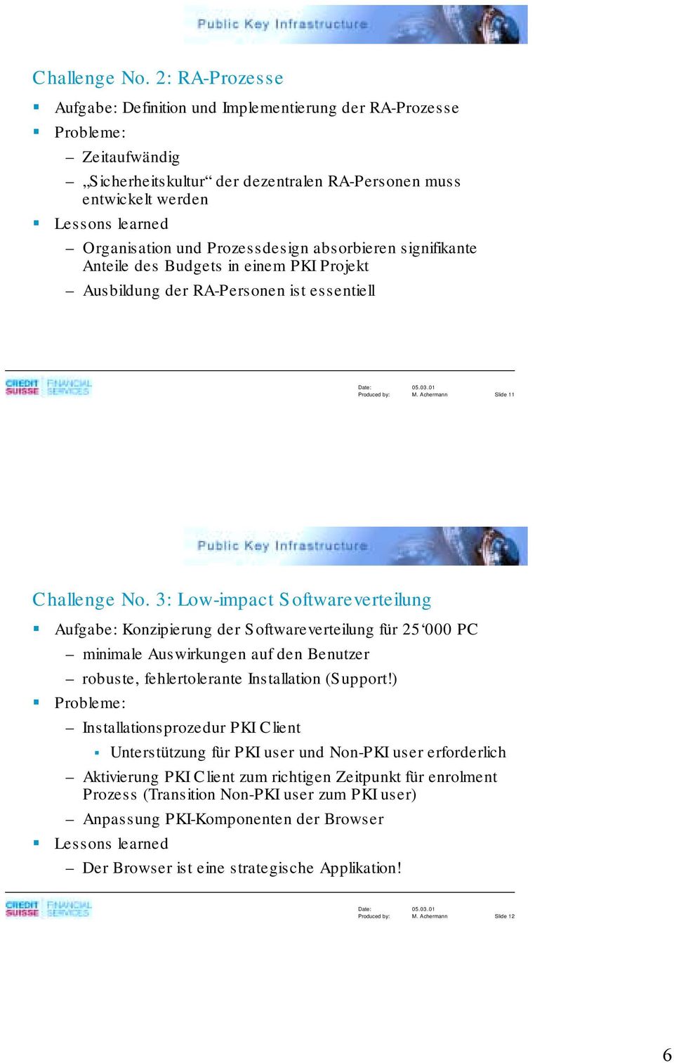 3: Low-impact Softwareverteilung! Aufgabe: Konzipierung der Softwareverteilung für 25 000 PC minimale Auswirkungen auf den Benutzer robuste, fehlertolerante Installation (Support!)!