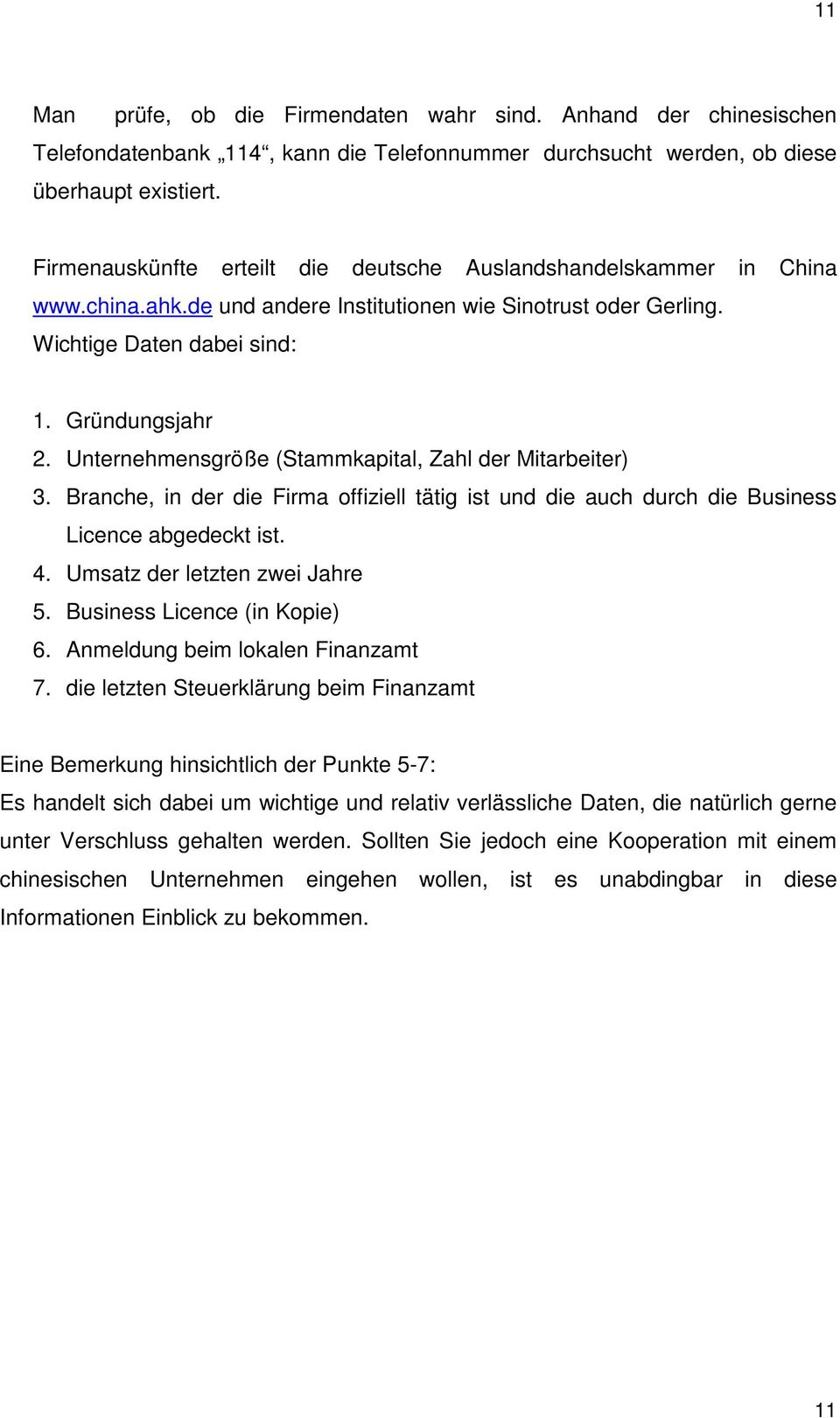 Unternehmensgröße (Stammkapital, Zahl der Mitarbeiter) 3. Branche, in der die Firma offiziell tätig ist und die auch durch die Business Licence abgedeckt ist. 4. Umsatz der letzten zwei Jahre 5.