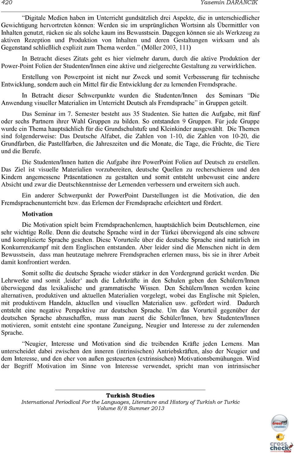 Dagegen können sie als Werkzeug zu aktiven Rezeption und Produktion von Inhalten und deren Gestaltungen wirksam und als Gegenstand schließlich explizit zum Thema werden.