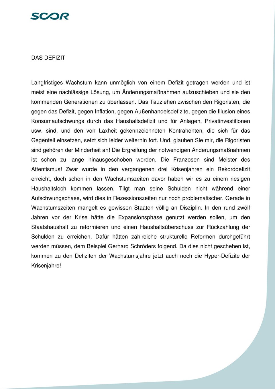 Das Tauziehen zwischen den Rigoristen, die gegen das Defizit, gegen Inflation, gegen Außenhandelsdefizite, gegen die Illusion eines Konsumaufschwungs durch das Haushaltsdefizit und für Anlagen,