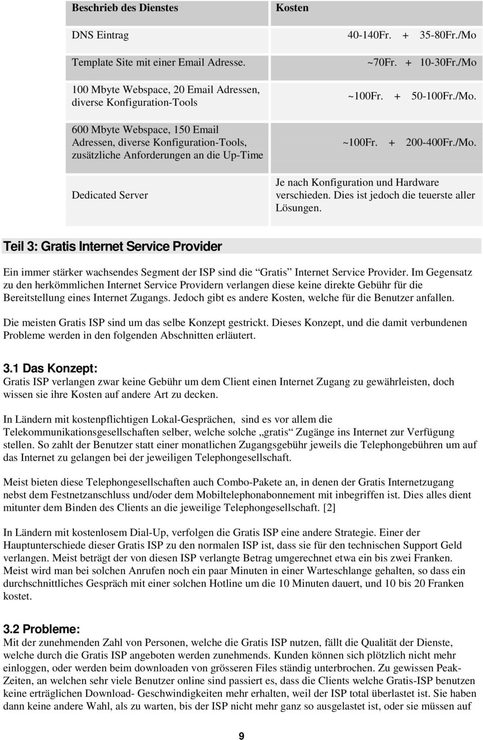 + 10-30Fr./Mo ~100Fr. + 50-100Fr./Mo. ~100Fr. + 200-400Fr./Mo. Je nach Konfiguration und Hardware verschieden. Dies ist jedoch die teuerste aller Lösungen.