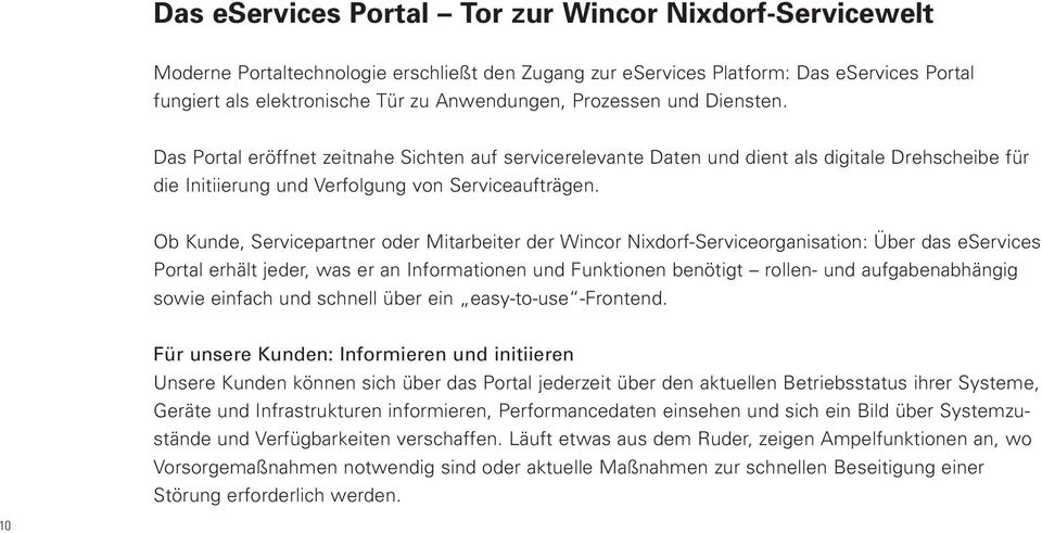 Ob Kunde, Servicepartner oder Mitarbeiter der Wincor Nixdorf-Serviceorganisation: Über das eservices Portal erhält jeder, was er an Informationen und Funktionen benötigt rollen- und aufgabenabhängig