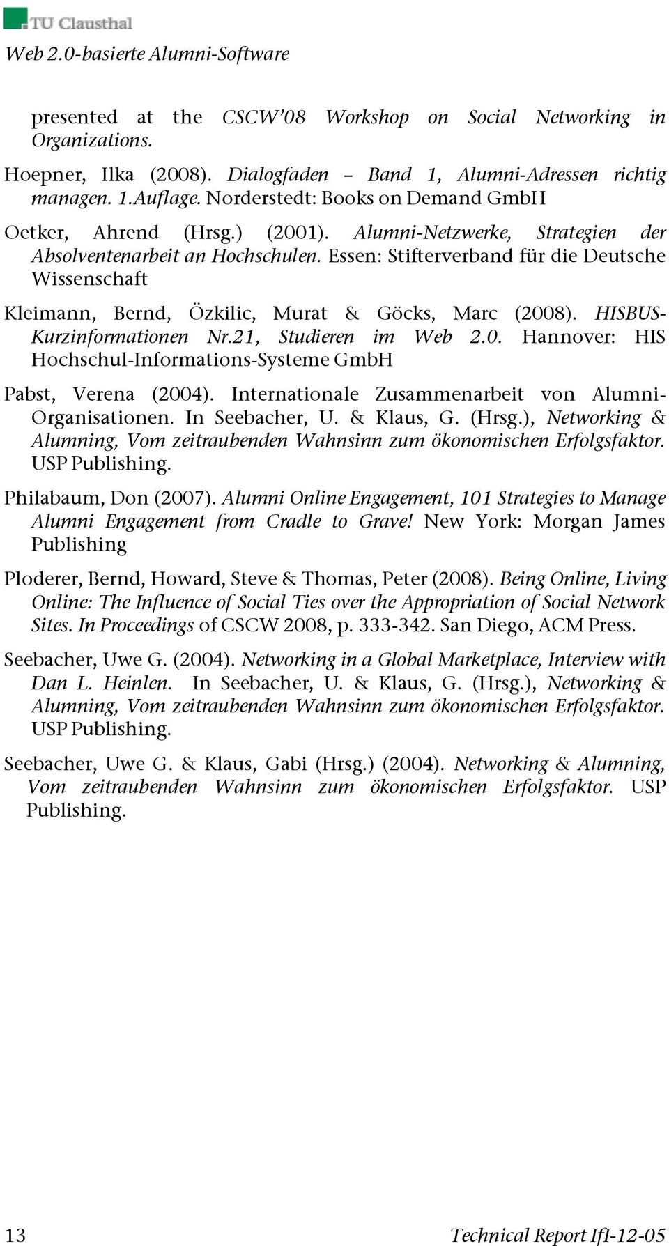 Essen: Stifterverband für die Deutsche Wissenschaft Kleimann, Bernd, Özkilic, Murat & Göcks, Marc (2008). HISBUS- Kurzinformationen Nr.21, Studieren im Web 2.0. Hannover: HIS Hochschul-Informations-Systeme GmbH Pabst, Verena (2004).