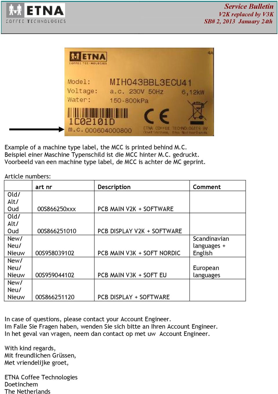 Article numbers: art nr Description Comment Old/ Alt/ Oud 00S866250xxx PCB MAIN V2K + SOFTWARE Old/ Alt/ Oud 00S866251010 PCB DISPLAY V2K + SOFTWARE New/ Neu/ Nieuw 00S958039102 PCB MAIN V3K + SOFT