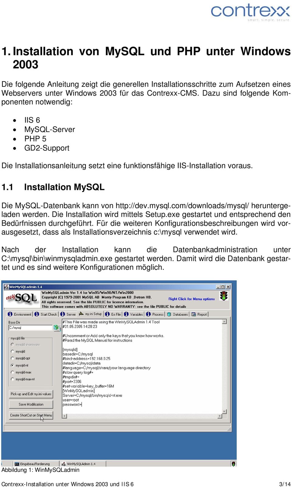 1 Installation MySQL Die MySQL-Datenbank kann von http://dev.mysql.com/downloads/mysql/ heruntergeladen werden. Die Installation wird mittels Setup.