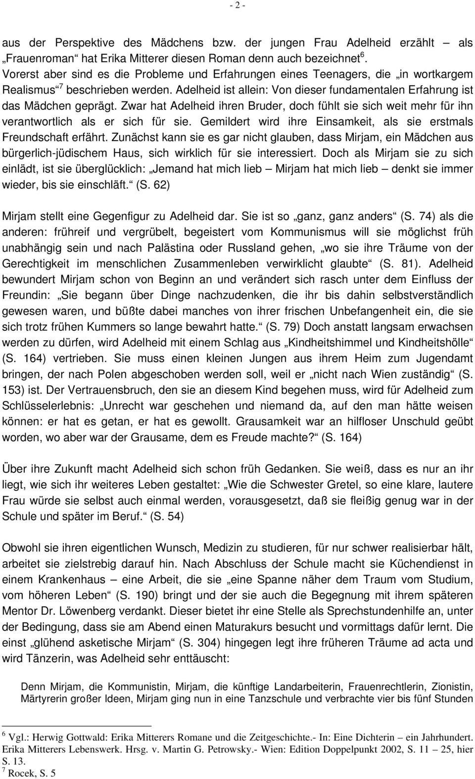 Zwar hat Adelheid ihren Bruder, doch fühlt sie sich weit mehr für ihn verantwortlich als er sich für sie. Gemildert wird ihre Einsamkeit, als sie erstmals Freundschaft erfährt.