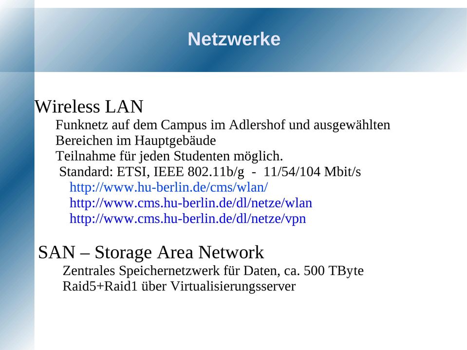 hu-berlin.de/cms/wlan/ http://www.cms.hu-berlin.de/dl/netze/wlan http://www.cms.hu-berlin.de/dl/netze/vpn SAN Storage Area Network Zentrales Speichernetzwerk für Daten, ca.