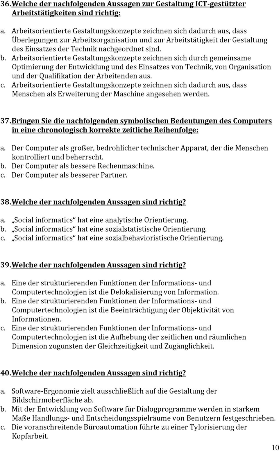 Arbeitsorientierte Gestaltungskonzepte zeichnen sich durch gemeinsame Optimierung der Entwicklung und des Einsatzes von Technik, von Organisation und der Qualifikation der Arbeitenden aus. c.