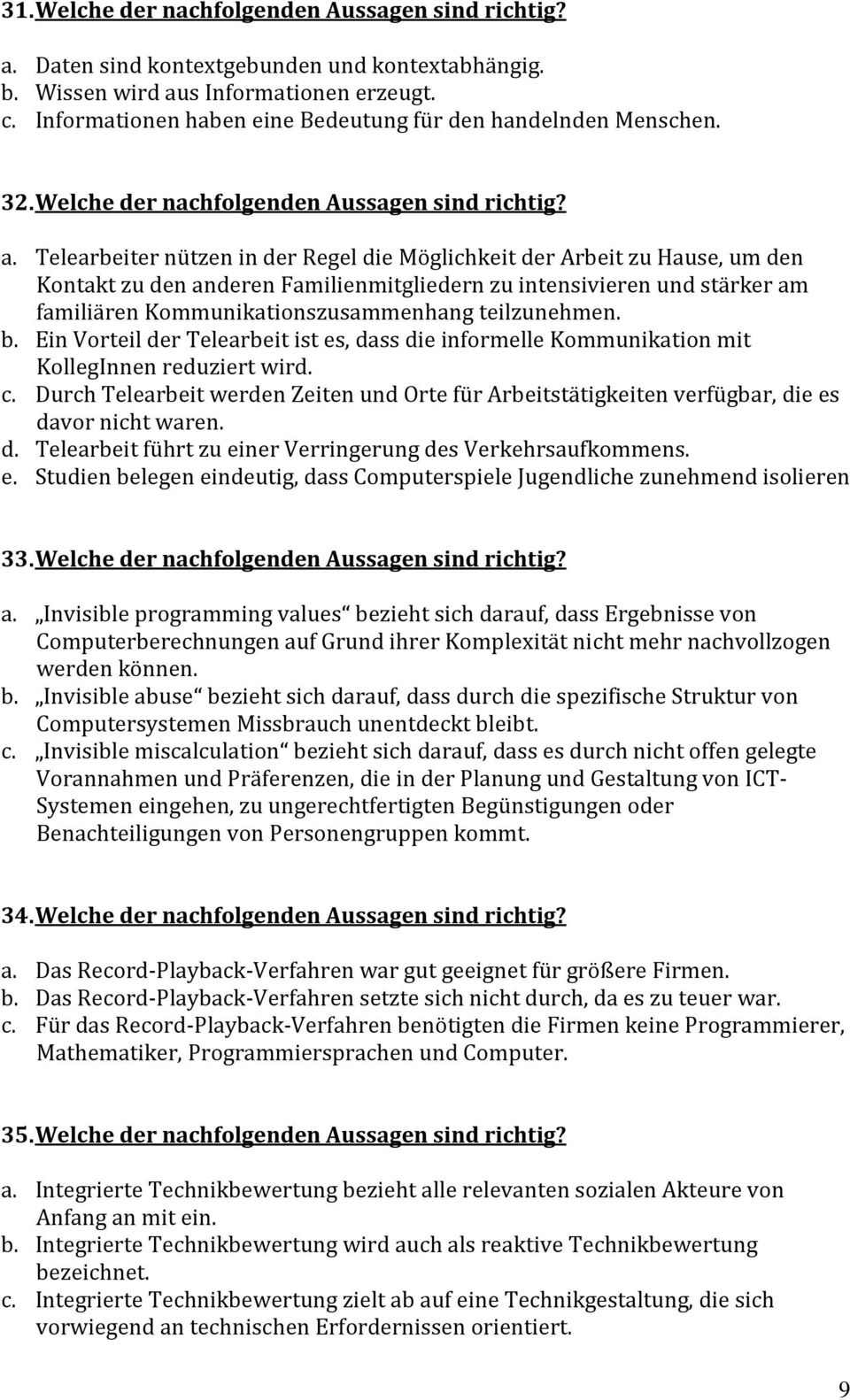 Telearbeiter nützen in der Regel die Möglichkeit der Arbeit zu Hause, um den Kontakt zu den anderen Familienmitgliedern zu intensivieren und stärker am familiären Kommunikationszusammenhang