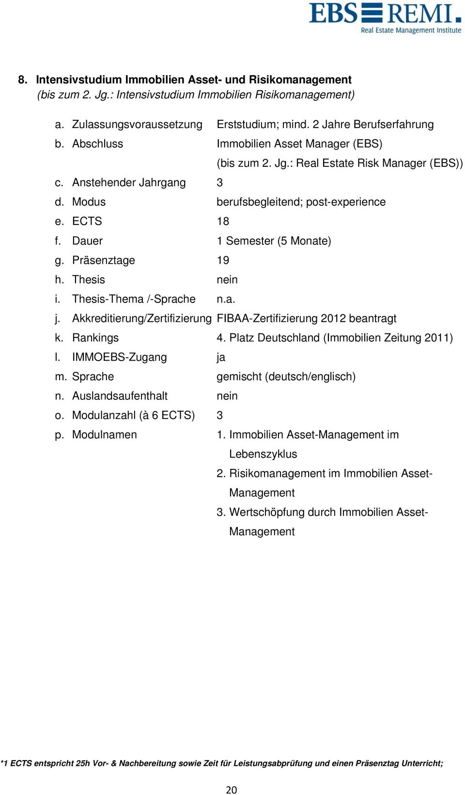 Dauer 1 Semester (5 Monate) g. Präsenztage 19 h. Thesis nein i. Thesis-Thema /-Sprache n.a. j. Akkreditierung/Zertifizierung FIBAA-Zertifizierung 2012 beantragt k. Rankings 4.