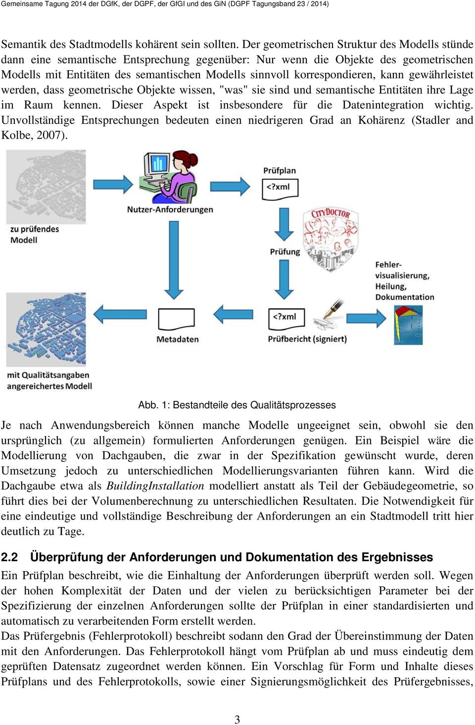 korrespondieren, kann gewährleistet werden, dass geometrische Objekte wissen, "was" sie sind und semantische Entitäten ihre Lage im Raum kennen.