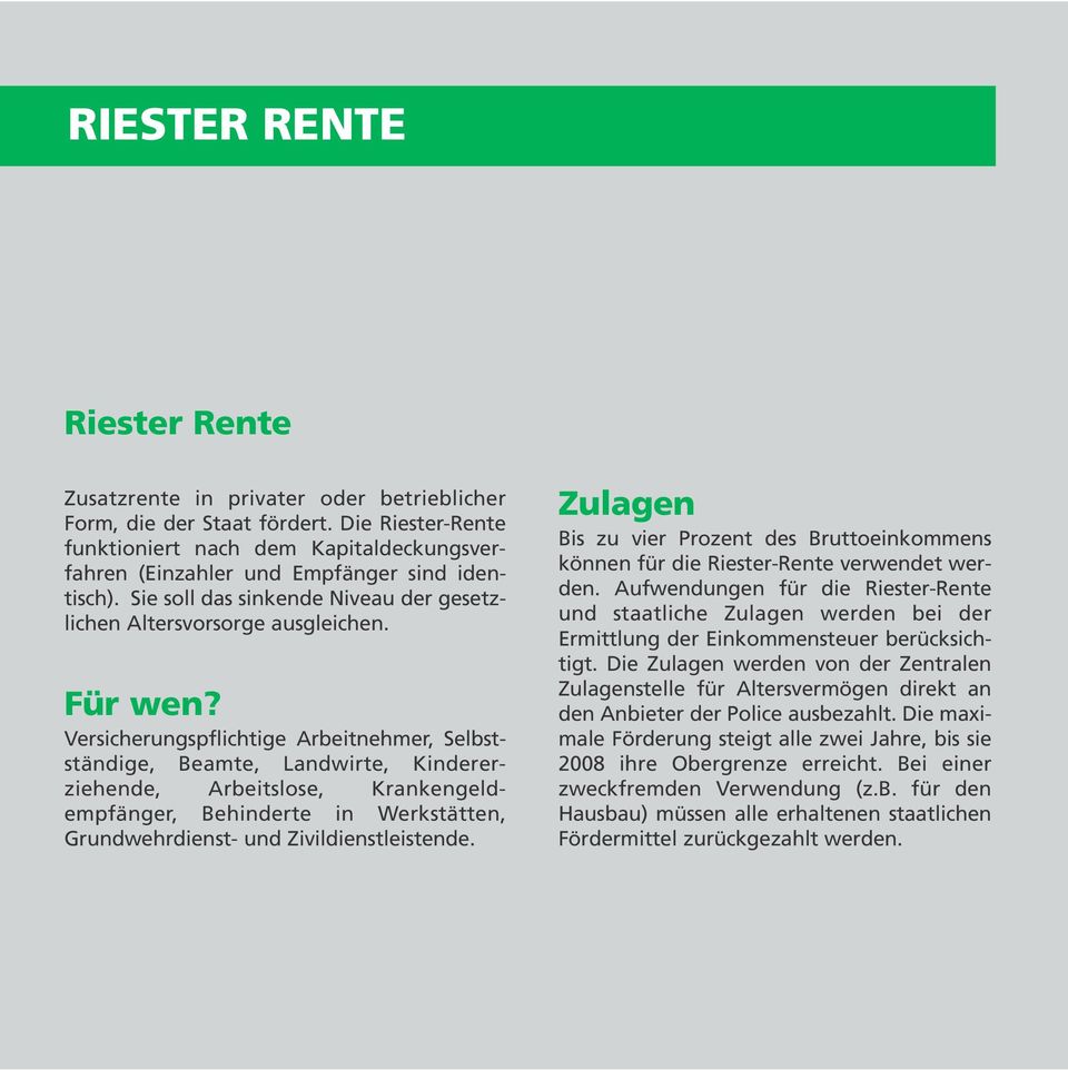 Versicherungspflichtige Arbeitnehmer, Selbstständige, Beamte, Landwirte, Kindererziehende, Arbeitslose, Krankengeldempfänger, Behinderte in Werkstätten, Grundwehrdienst- und Zivildienstleistende.