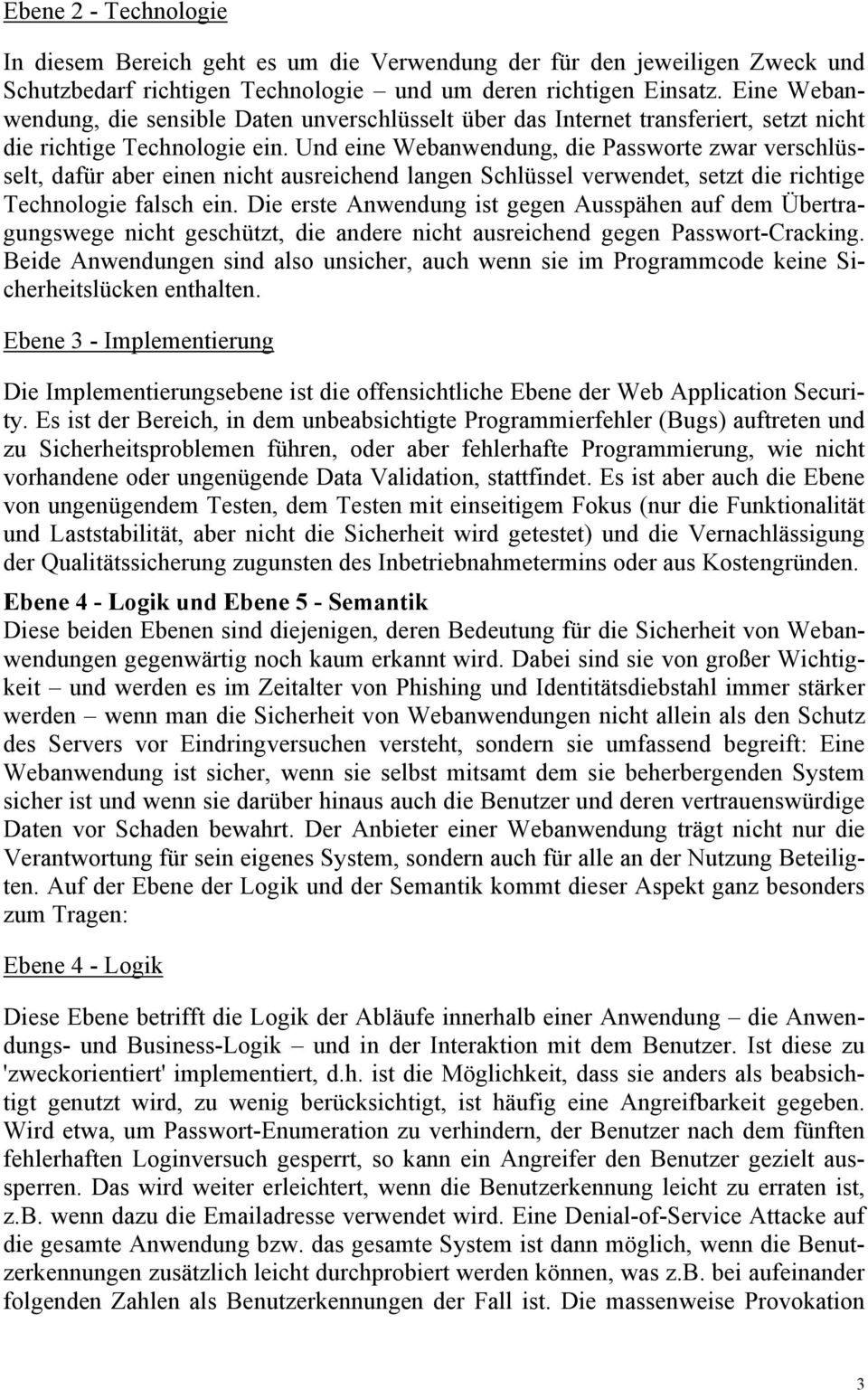 Und eine Webanwendung, die Passworte zwar verschlüsselt, dafür aber einen nicht ausreichend langen Schlüssel verwendet, setzt die richtige Technologie falsch ein.