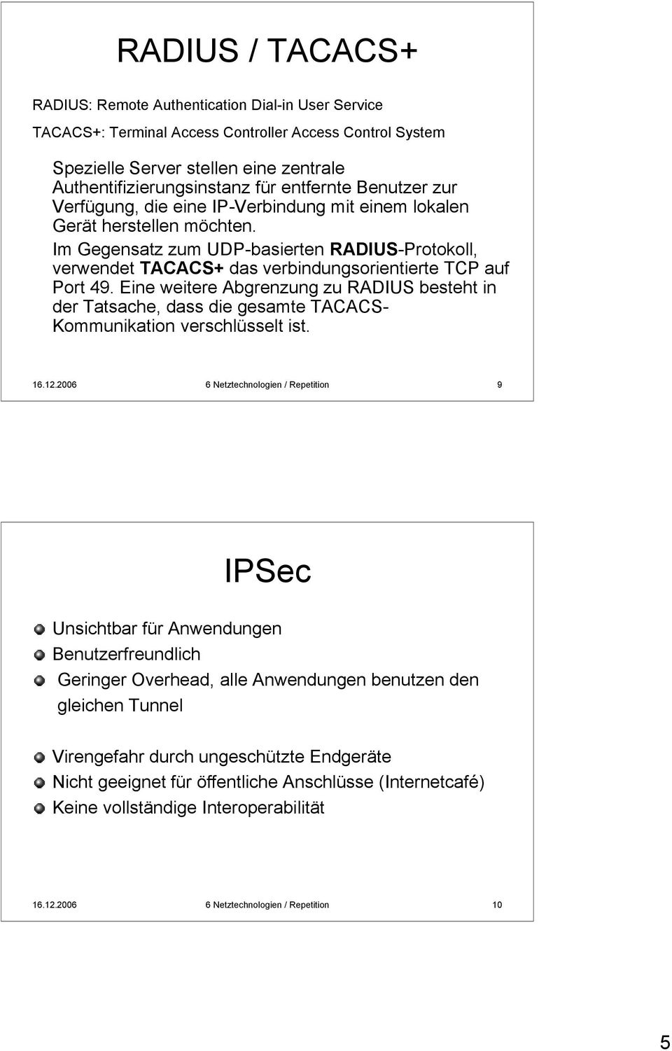 Im Gegensatz zum UDP-basierten RADIUS-Protokoll, verwendet TACACS+ das verbindungsorientierte TCP auf Port 49.