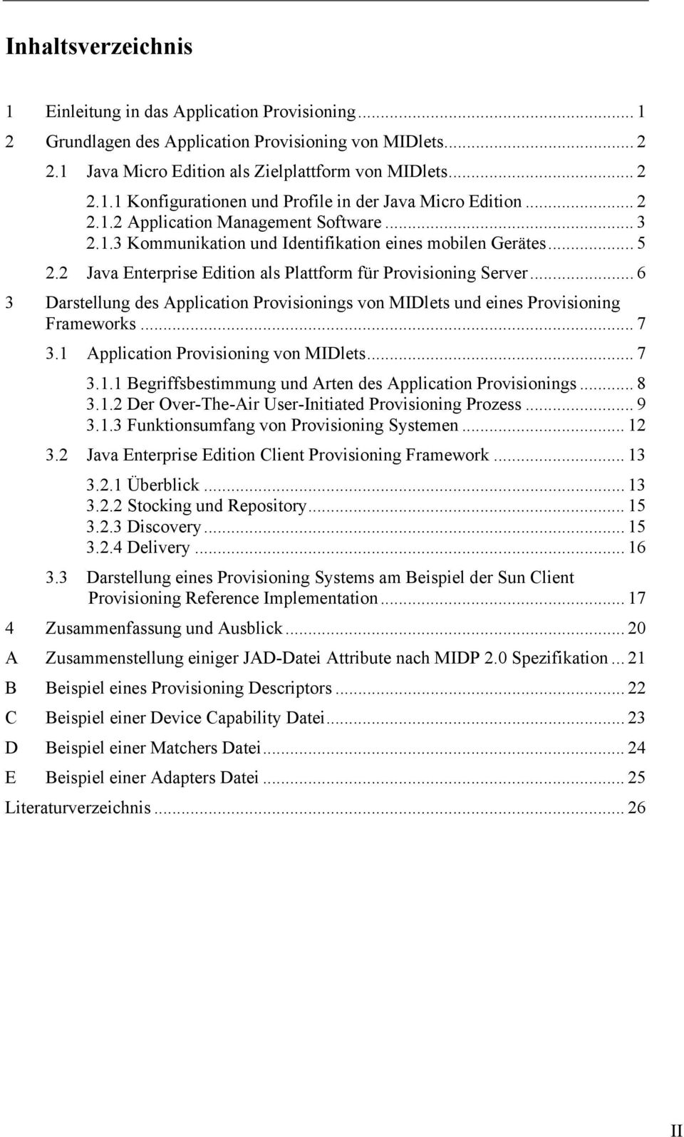.. 6 3 Darstellung des Application Provisionings von MIDlets und eines Provisioning Frameworks... 7 3.1 Application Provisioning von MIDlets... 7 3.1.1 Begriffsbestimmung und Arten des Application Provisionings.