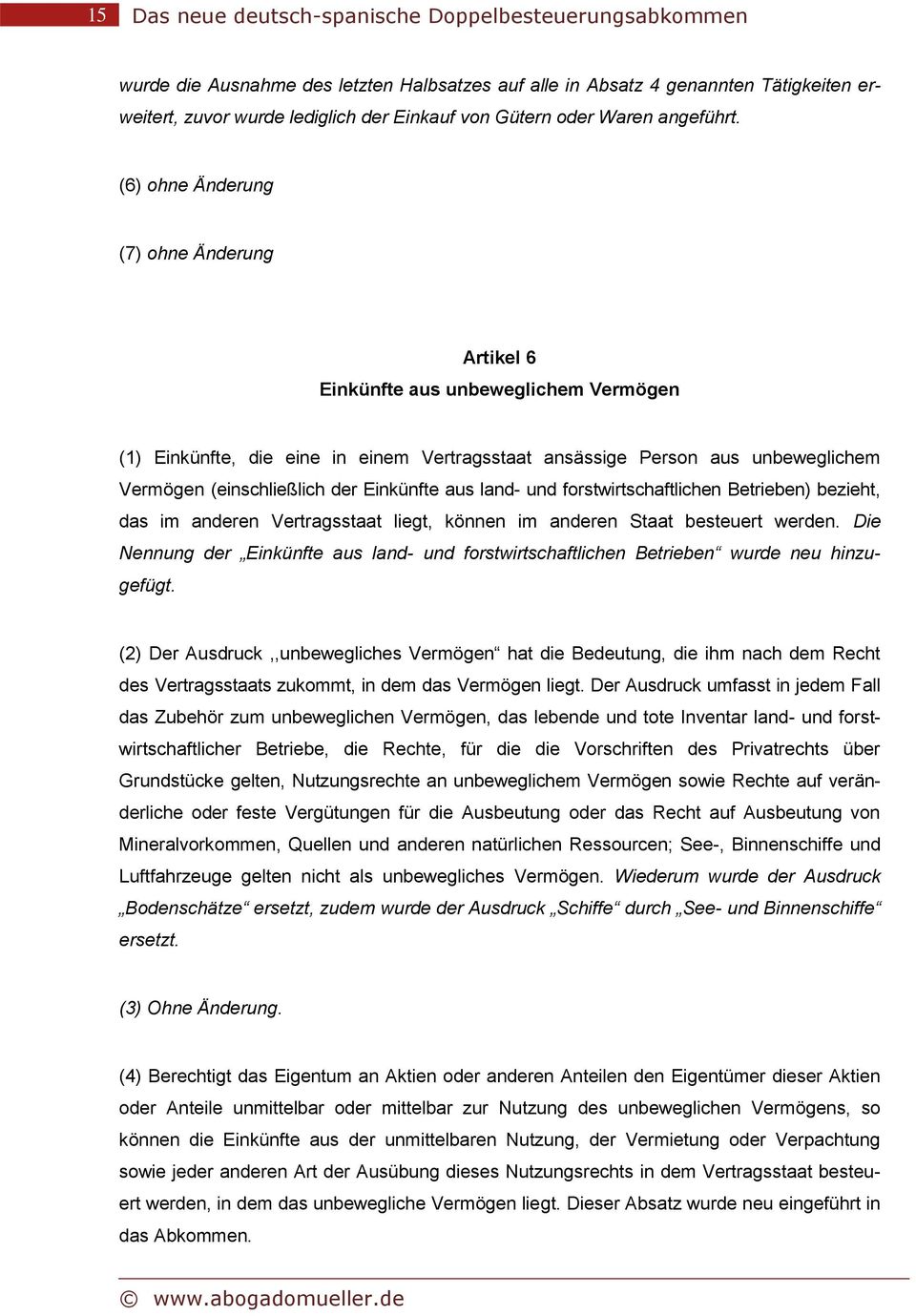 (6) ohne Änderung (7) ohne Änderung Artikel 6 Einkünfte aus unbeweglichem Vermögen (1) Einkünfte, die eine in einem Vertragsstaat ansässige Person aus unbeweglichem Vermögen (einschließlich der