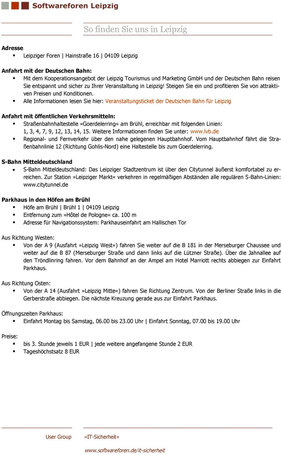 Alle Informationen lesen Sie hier: Veranstaltungsticket der Deutschen Bahn für Leipzig Anfahrt mit öffentlichen Verkehrsmitteln: Straßenbahnhaltestelle»Goerdelerring«am Brühl, erreichbar mit