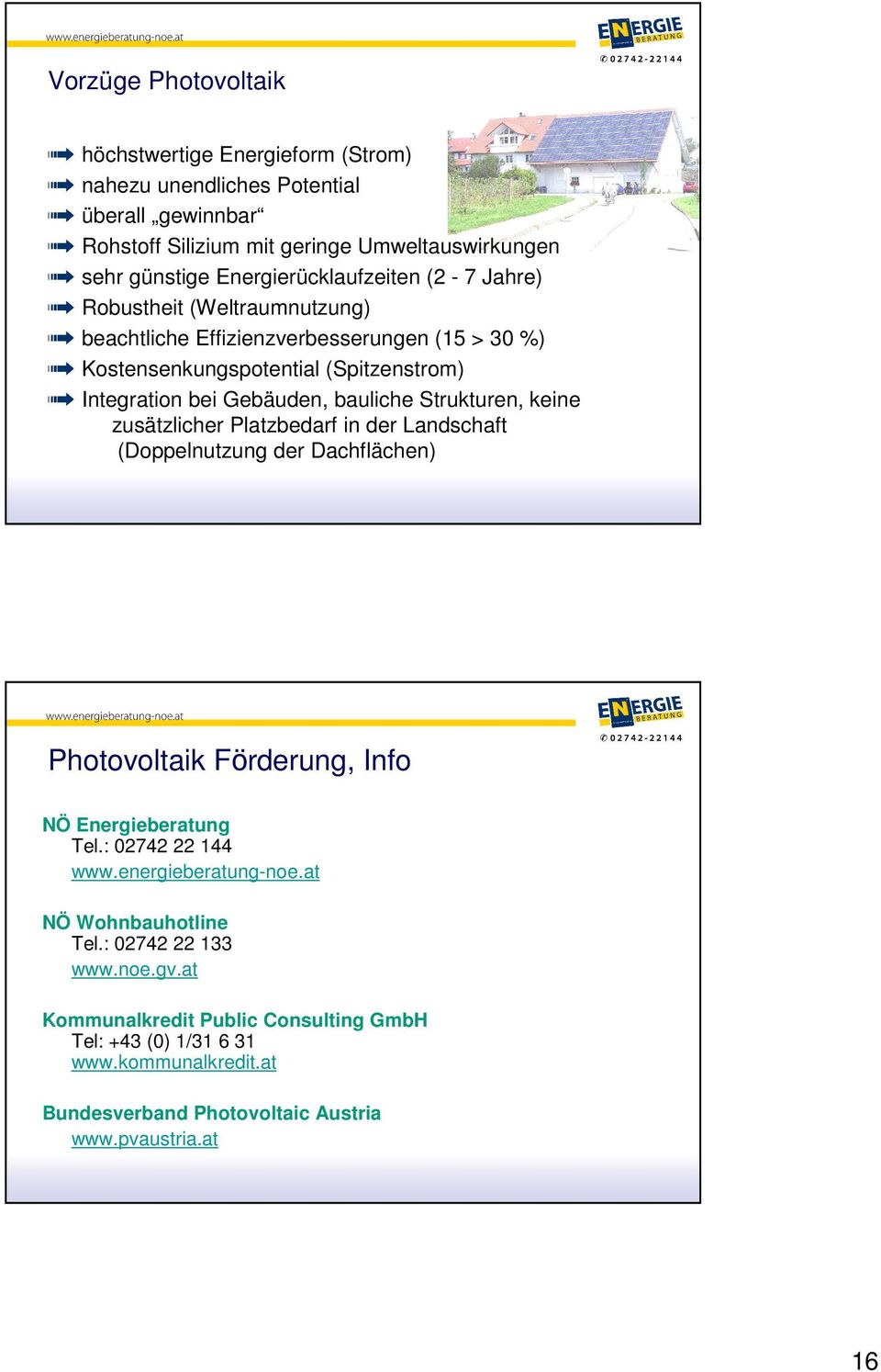 bauliche Strukturen, keine zusätzlicher Platzbedarf in der Landschaft (Doppelnutzung der Dachflächen) Photovoltaik Förderung, Info NÖ Energieberatung Tel.: 02742 22 144 www.