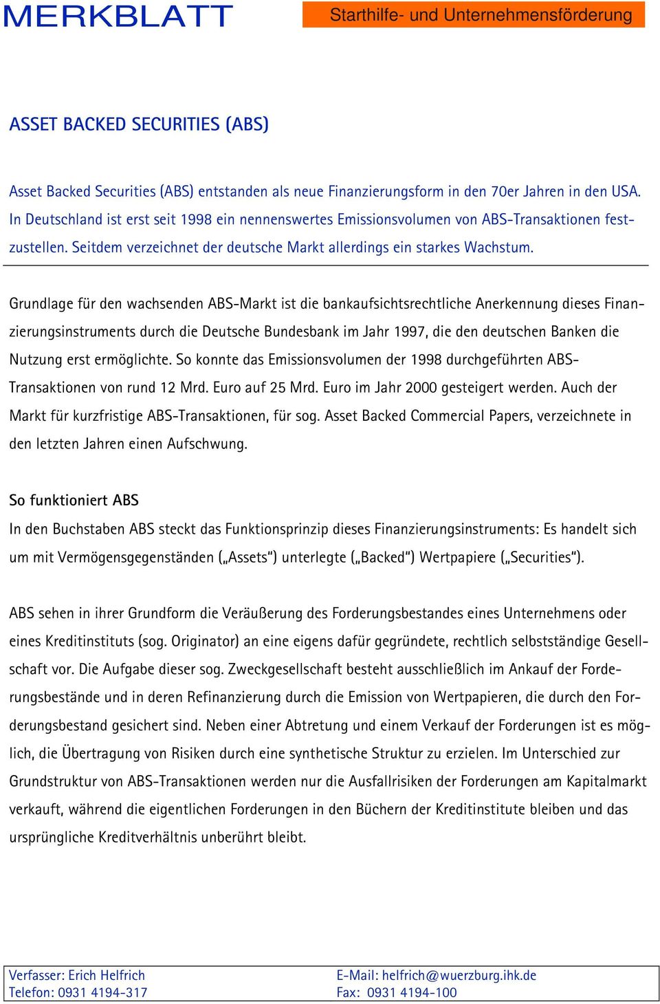Grundlage für den wachsenden ABS-Markt ist die bankaufsichtsrechtliche Anerkennung dieses Finanzierungsinstruments durch die Deutsche Bundesbank im Jahr 1997, die den deutschen Banken die Nutzung