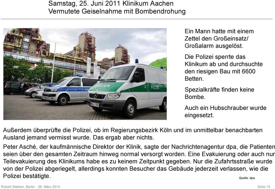 Außerdem überprüfte die Polizei, ob im Regierungsbezirk Köln und im unmittelbar benachbarten Ausland jemand vermisst wurde. Das ergab aber nichts.