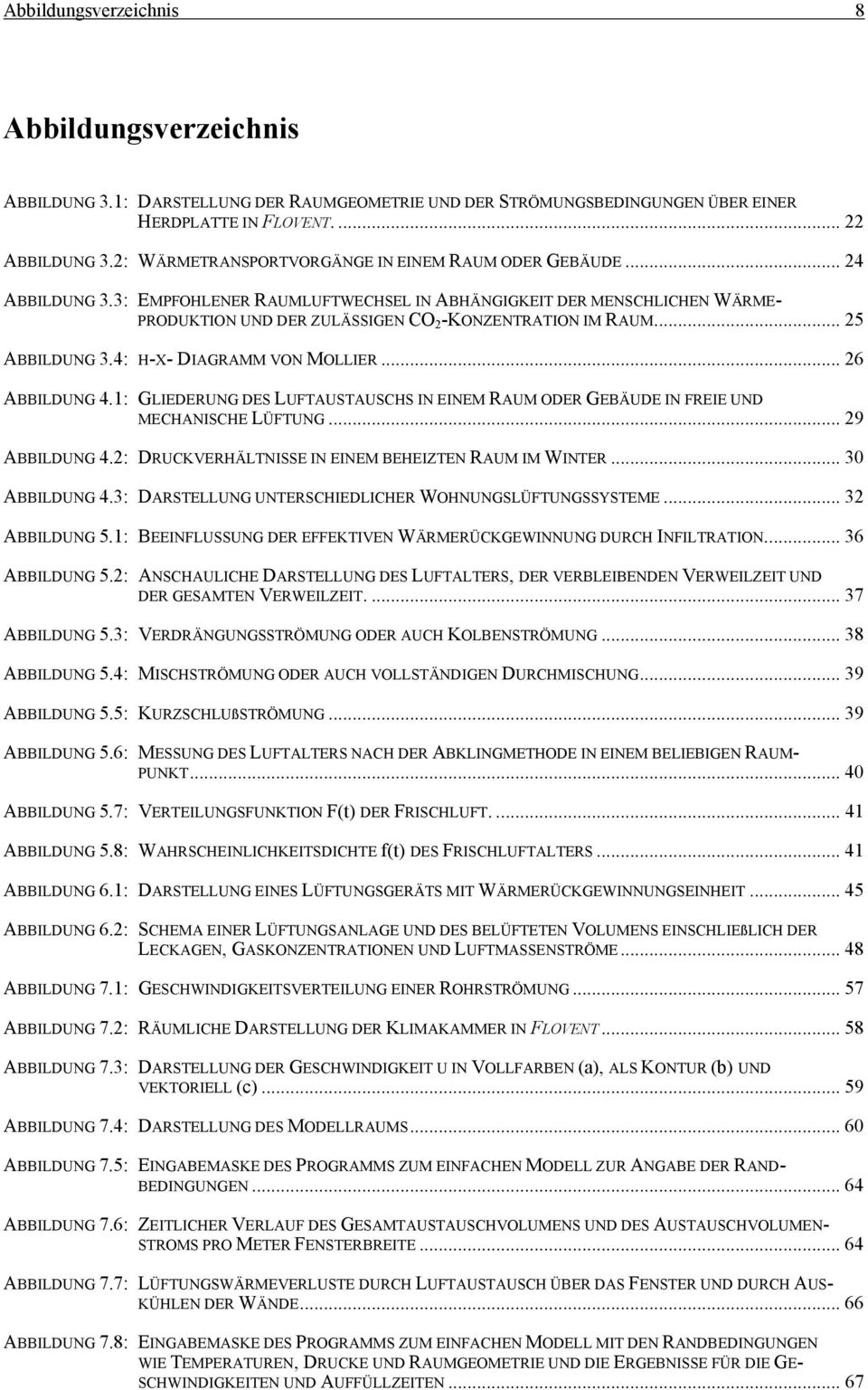 .. 6 ABBILDUNG 4.: GLIEDERUNG DES LUFTAUSTAUSCHS IN EINEM RAUM ODER GEBÄUDE IN FREIE UND MECHANISCHE LÜFTUNG... 9 ABBILDUNG 4.: DRUCKVERHÄLTNISSE IN EINEM BEHEIZTEN RAUM IM WINTER... 3 ABBILDUNG 4.