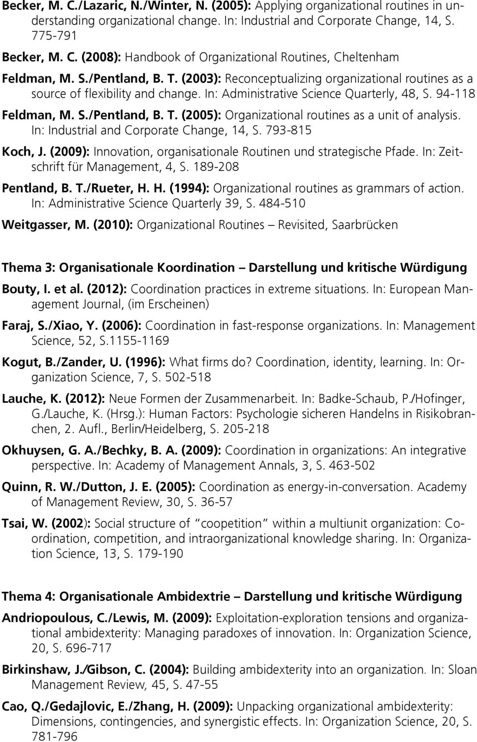 In: Industrial and Corporate Change, 14, S. 793-815 Koch, J. (2009): Innovation, organisationale Routinen und strategische Pfade. In: Zeitschrift für Management, 4, S. 189-208 Pentland, B. T.