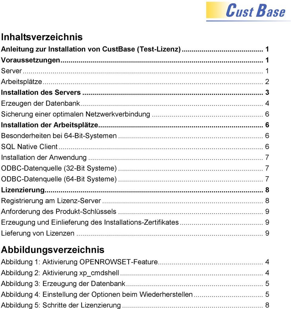 .. 7 ODBC-Datenquelle (32-Bit Systeme)... 7 ODBC-Datenquelle (64-Bit Systeme)... 7 Lizenzierung... 8 Registrierung am Lizenz-Server... 8 Anforderung des Produkt-Schlüssels.