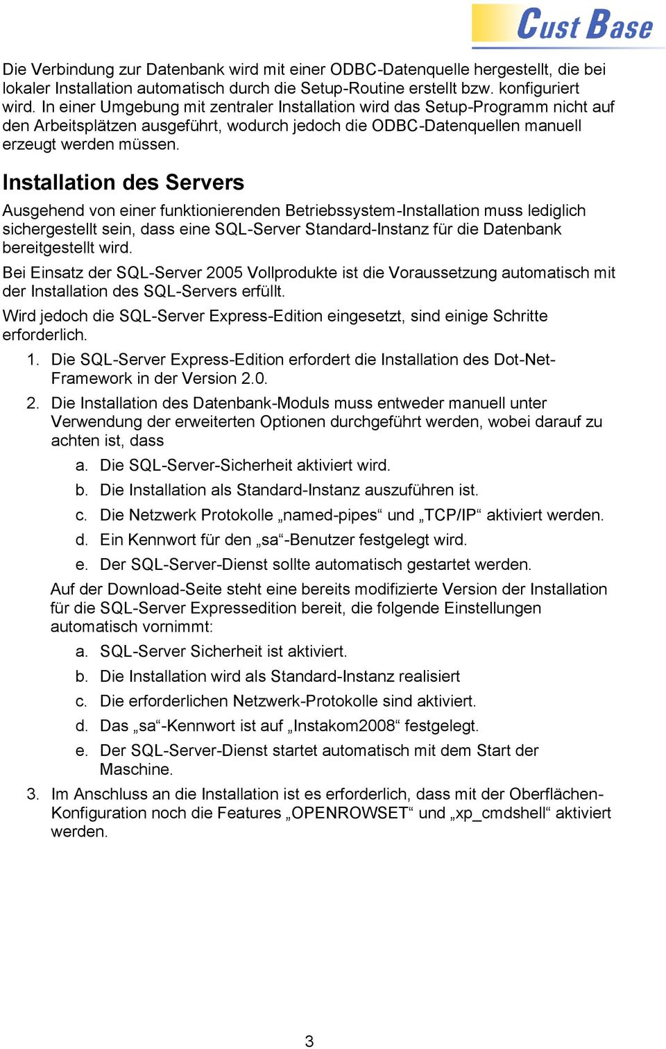 Installation des Servers Ausgehend von einer funktionierenden Betriebssystem-Installation muss lediglich sichergestellt sein, dass eine SQL-Server Standard-Instanz für die Datenbank bereitgestellt