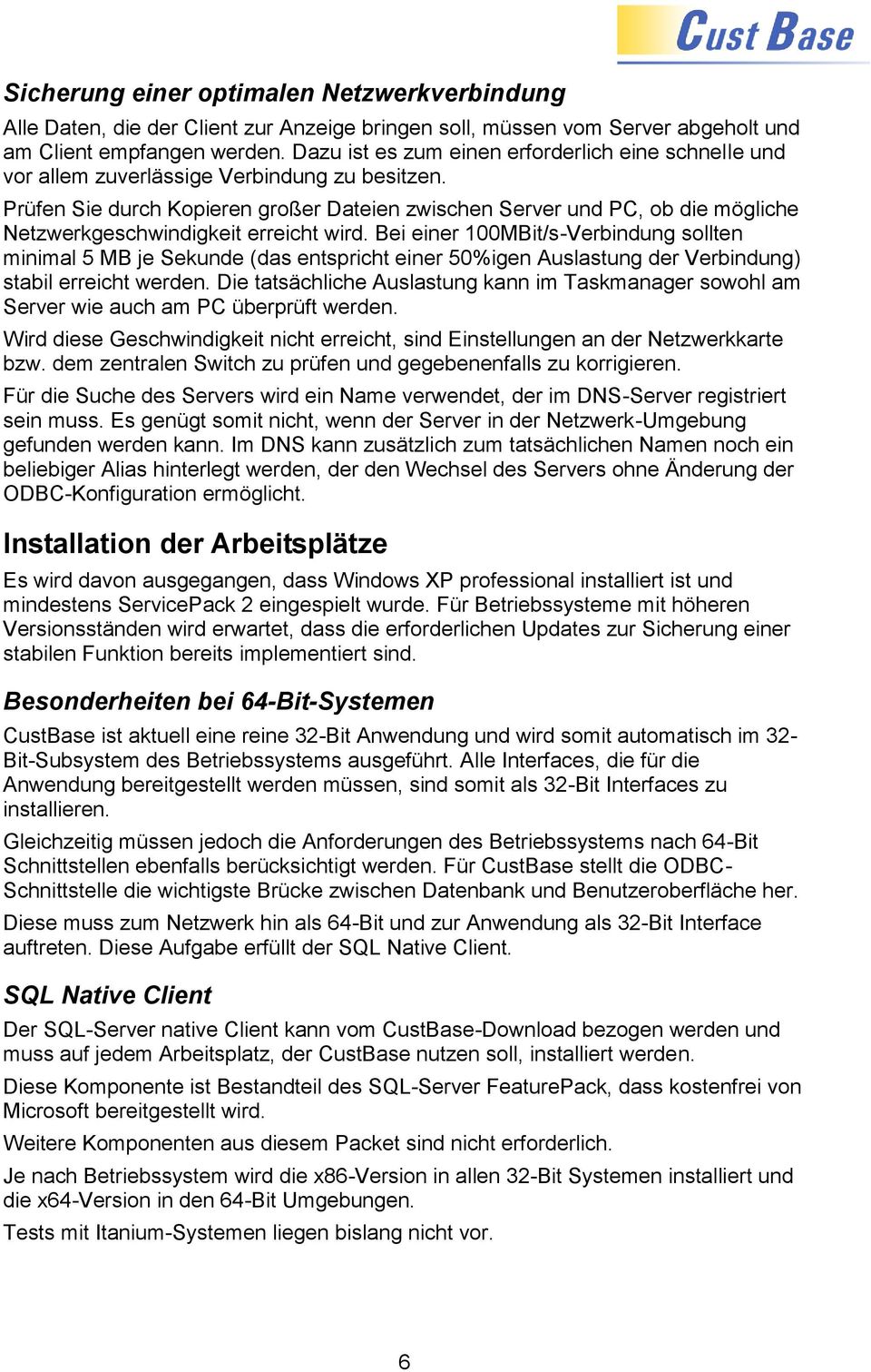 Prüfen Sie durch Kopieren großer Dateien zwischen Server und PC, ob die mögliche Netzwerkgeschwindigkeit erreicht wird.