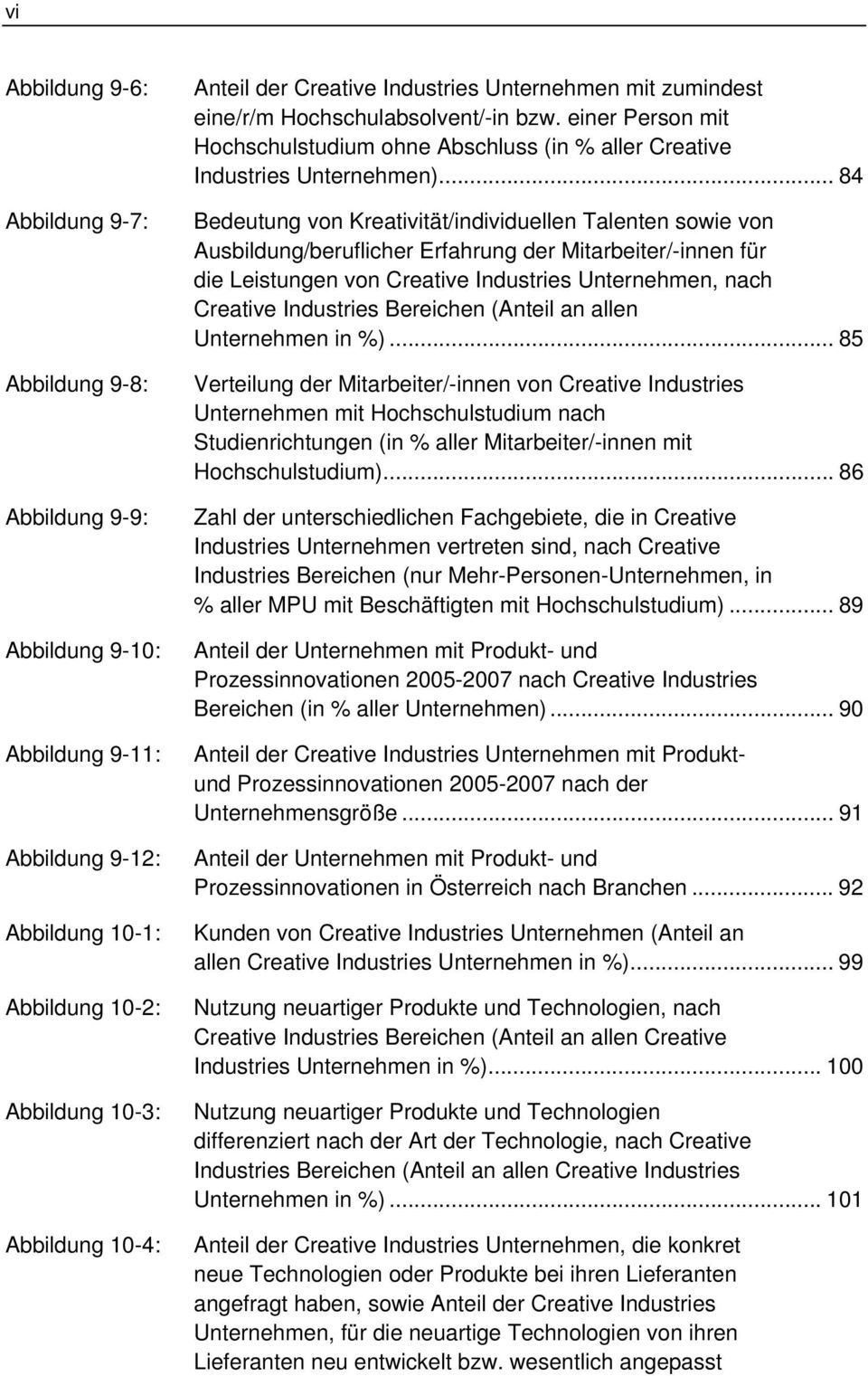 .. 84 Bedeutung von Kreativität/individuellen Talenten sowie von Ausbildung/beruflicher Erfahrung der Mitarbeiter/-innen für die Leistungen von Creative Industries Unternehmen, nach Creative