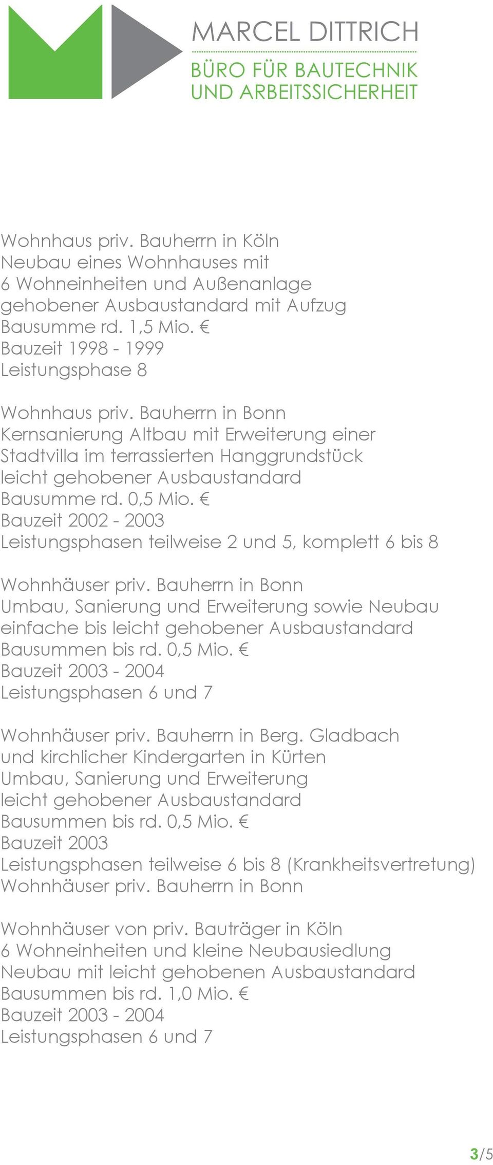 Bauzeit 2002-2003 Leistungsphasen teilweise 2 und 5, komplett 6 bis 8 Wohnhäuser priv. Bauherrn in Bonn Umbau, Sanierung und Erweiterung sowie Neubau einfache bis Bausummen bis rd. 0,5 Mio.