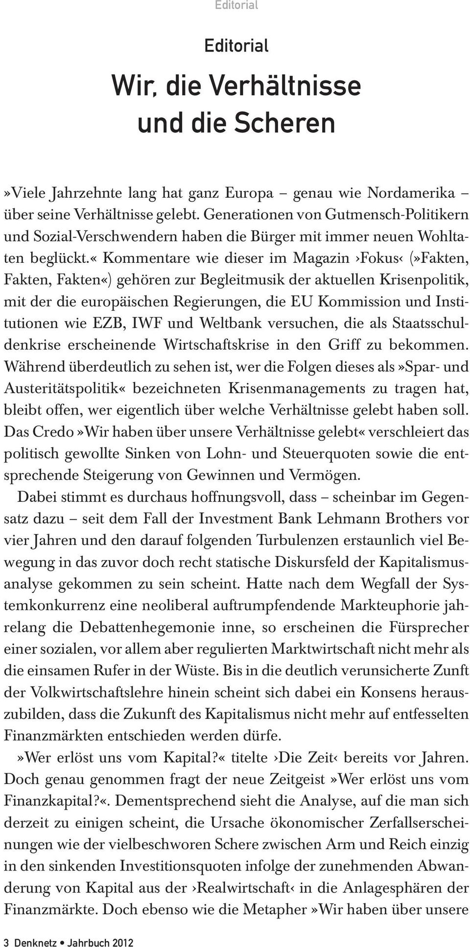 «kommentare wie dieser im Magazin Fokus (»Fakten, Fakten, Fakten«) gehören zur Begleitmusik der aktuellen Krisenpolitik, mit der die europäischen Regierungen, die EU Kommission und Institutionen wie