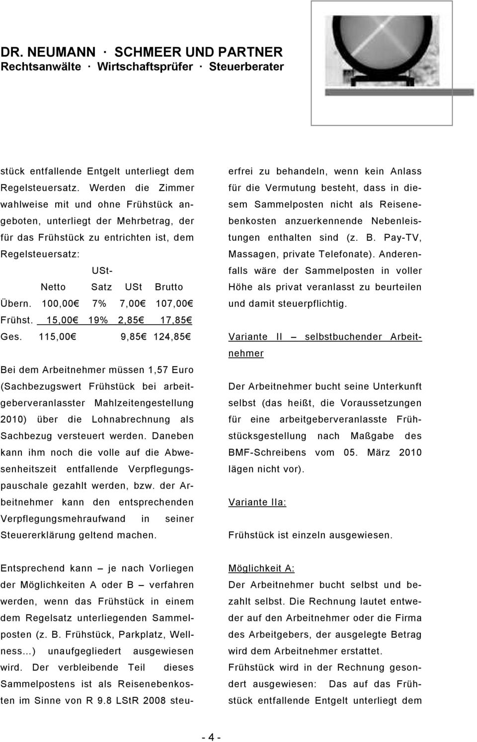 115,00 9,85 124,85 Bei dem Arbeitnehmer müssen 1,57 Euro (Sachbezugswert Frühstück bei arbeitgeberveranlasster Mahlzeitengestellung 2010) über die Lohnabrechnung als Sachbezug versteuert werden.